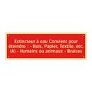 Extincteur à eau Convient pour éteindre : - Bois, Papier, Textile, etc. (A) - Humains ou animaux - Braises
