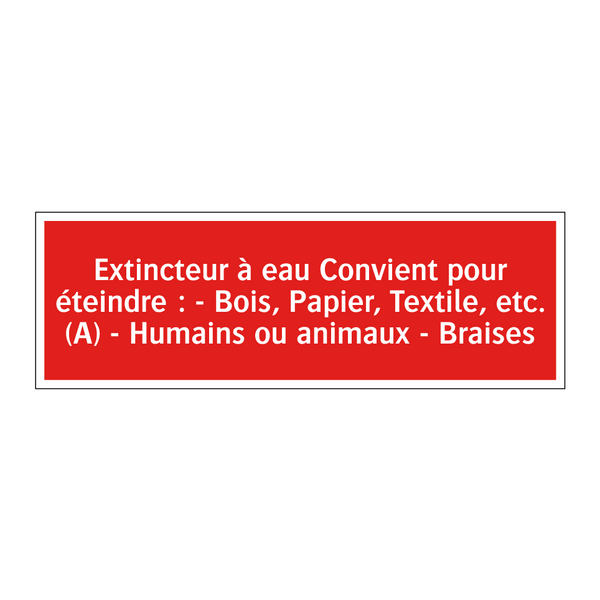 Extincteur à eau Convient pour éteindre : - Bois, Papier, Textile, etc. (A) - Humains ou animaux - Braises