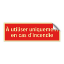 À utiliser uniquement en cas d'incendie
