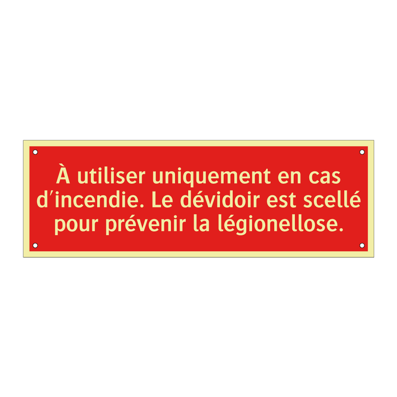 À utiliser uniquement en cas d'incendie. Le dévidoir est scellé pour prévenir la légionellose.