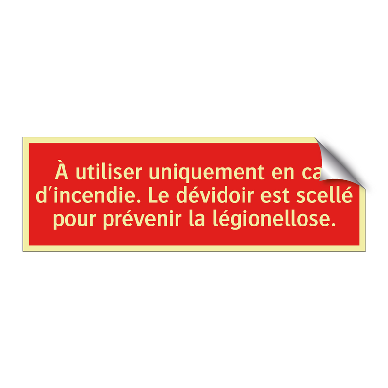 À utiliser uniquement en cas d'incendie. Le dévidoir est scellé pour prévenir la légionellose.