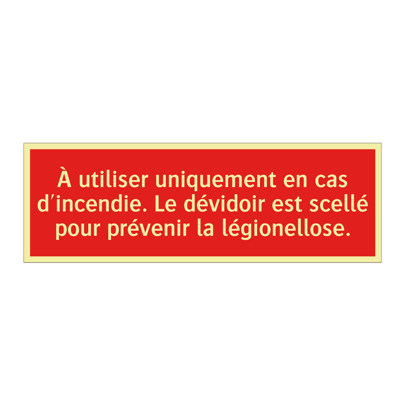 À utiliser uniquement en cas d'incendie. Le dévidoir est scellé pour prévenir la légionellose.
