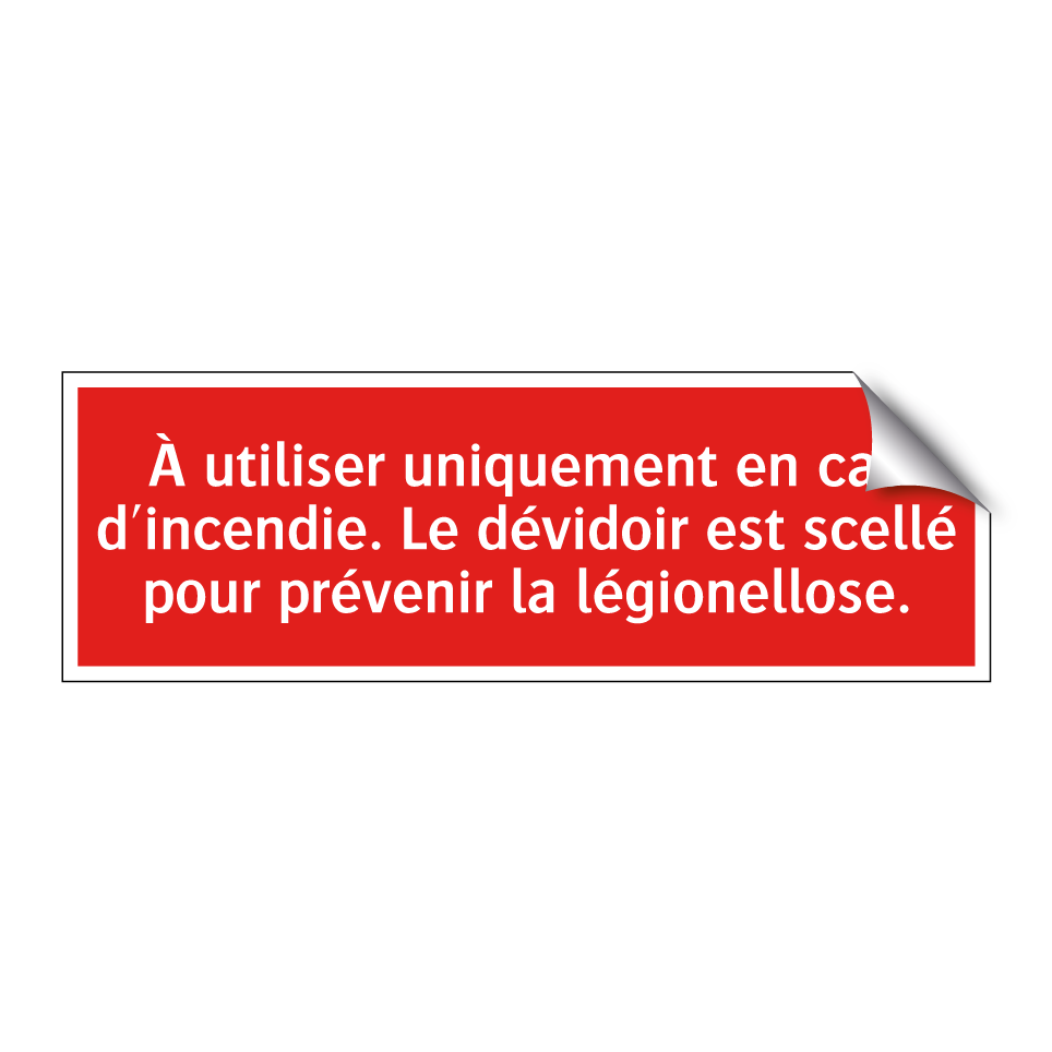 À utiliser uniquement en cas d'incendie. Le dévidoir est scellé pour prévenir la légionellose.