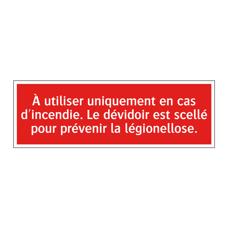 À utiliser uniquement en cas d'incendie. Le dévidoir est scellé pour prévenir la légionellose.