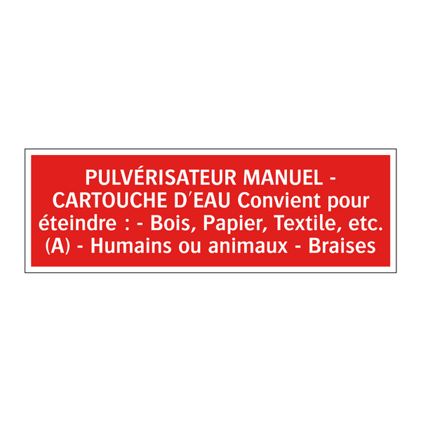 PULVÉRISATEUR MANUEL - CARTOUCHE D'EAU Convient pour éteindre : - Bois, Papier, Textile, etc. (A) - Humains ou animaux - Braises