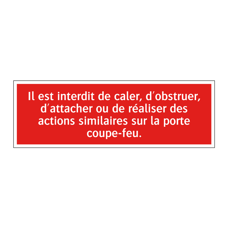 Il est interdit de caler, d'obstruer, d'attacher ou de réaliser des actions similaires sur la porte coupe-feu.
