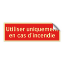 Utiliser uniquement en cas d'incendie