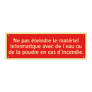 Ne pas éteindre le matériel informatique avec de l'eau ou de la poudre en cas d'incendie.