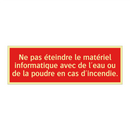 Ne pas éteindre le matériel informatique avec de l'eau ou de la poudre en cas d'incendie.