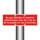 Ne pas éteindre le matériel informatique avec de l'eau ou de la poudre en cas d'incendie.