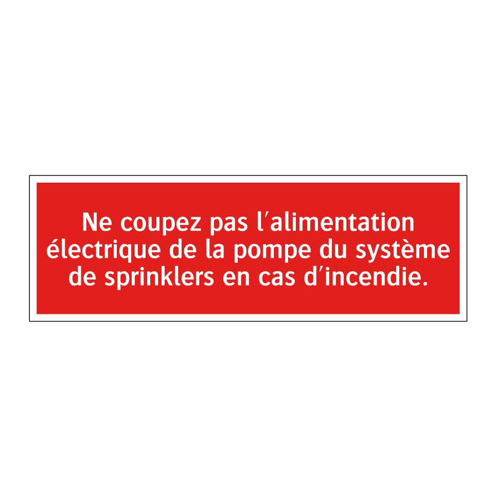 Ne coupez pas l'alimentation électrique de la pompe du système de sprinklers en cas d'incendie.