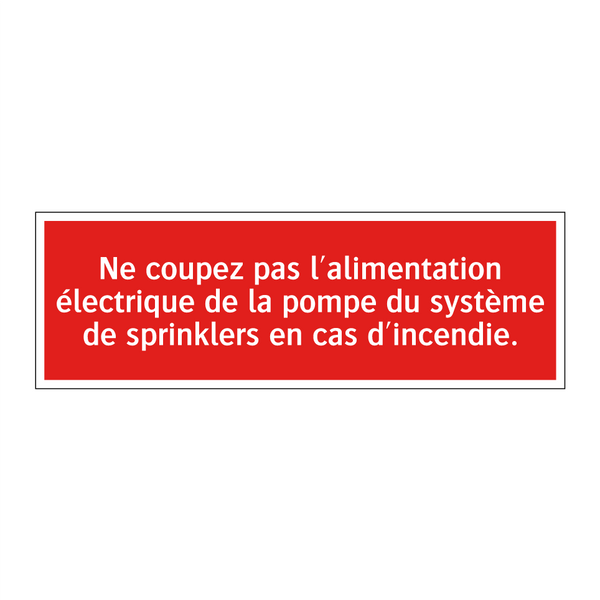 Ne coupez pas l'alimentation électrique de la pompe du système de sprinklers en cas d'incendie.