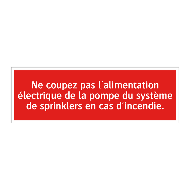 Ne coupez pas l'alimentation électrique de la pompe du système de sprinklers en cas d'incendie.