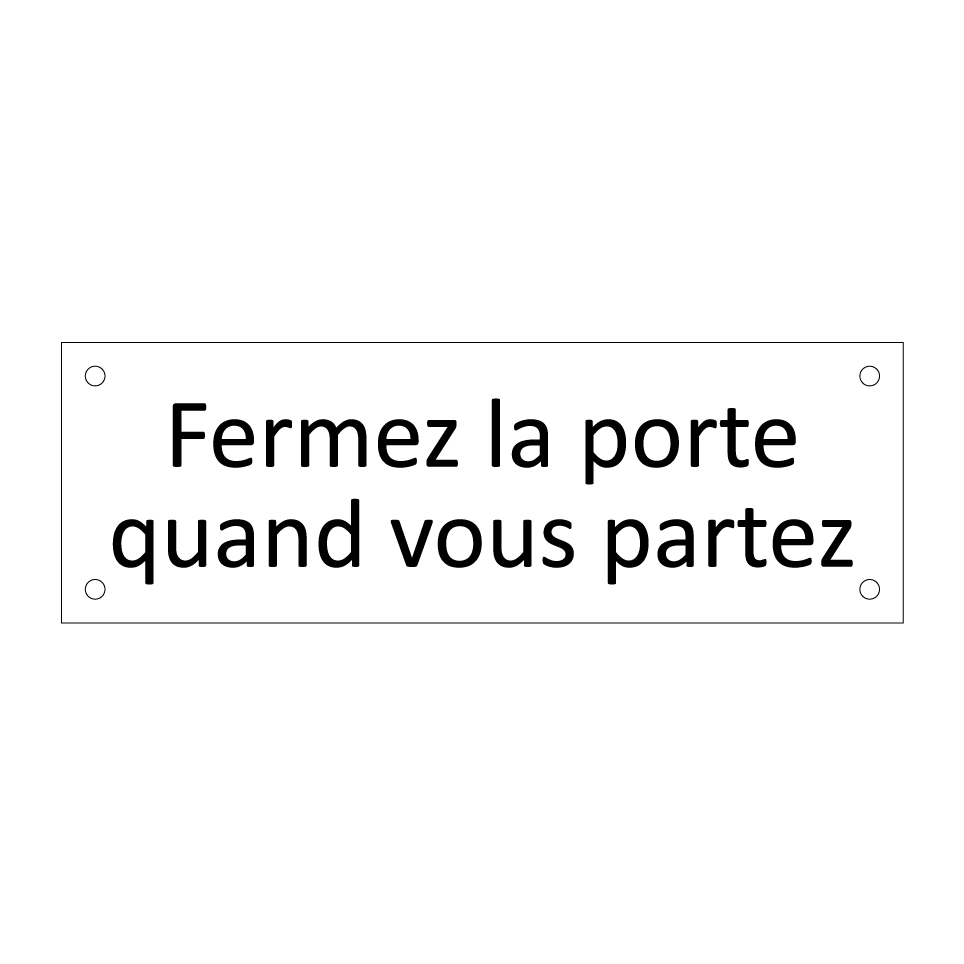 Fermez la porte quand vous partez
