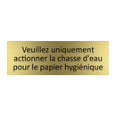 Veuillez uniquement actionner la chasse d'eau pour le papier hygiénique