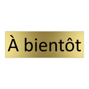 À bientôt