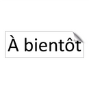 À bientôt
