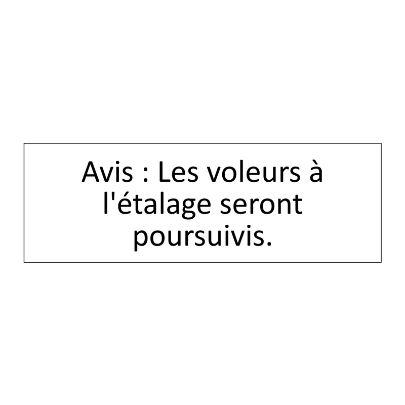 Avis : Les voleurs à l'étalage seront poursuivis.