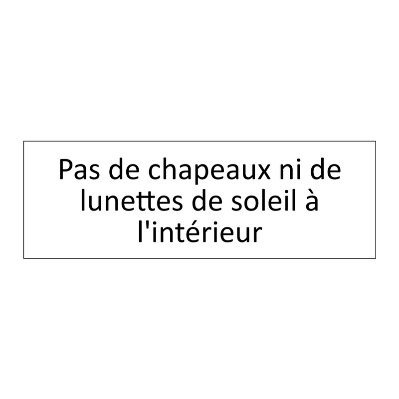 Pas de chapeaux ni de lunettes de soleil à l'intérieur