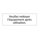 Veuillez nettoyer l'équipement après utilisation.
