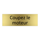 Coupez le moteur