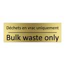 Déchets en vrac uniquement - Bulk waste only
