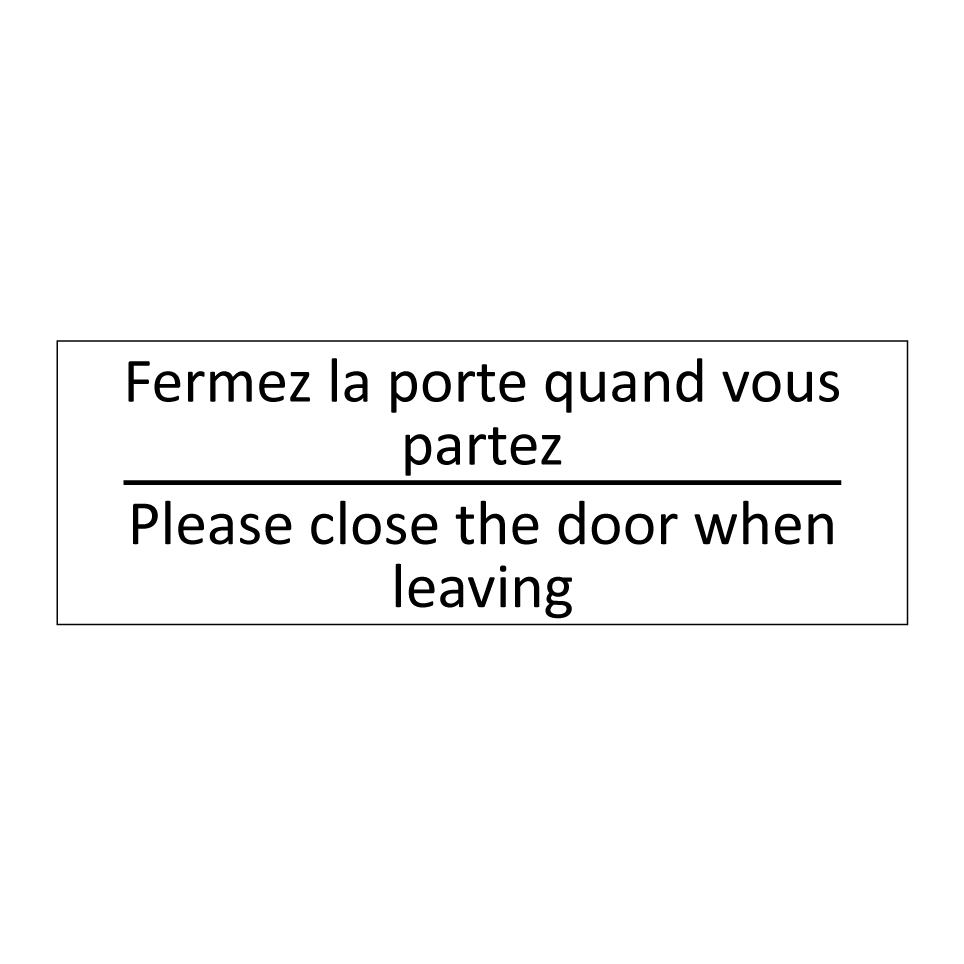 Fermez la porte quand vous partez /.../ - Please close the door when leaving /.../