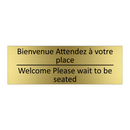Bienvenue Attendez à votre place /.../ - Welcome Please wait to be seated /.../