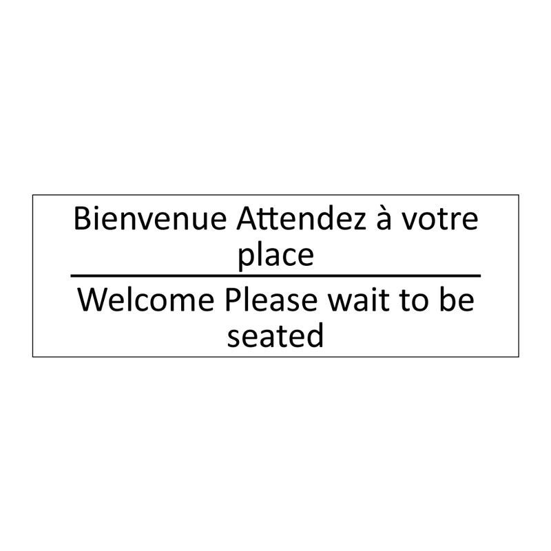 Bienvenue Attendez à votre place /.../ - Welcome Please wait to be seated /.../