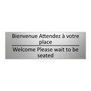 Bienvenue Attendez à votre place /.../ - Welcome Please wait to be seated /.../