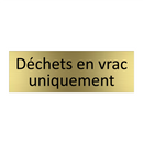 Déchets en vrac uniquement