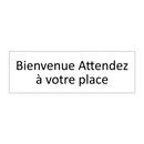 Bienvenue Attendez à votre place