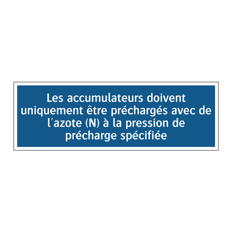 Les accumulateurs doivent uniquement être préchargés avec de l'azote (N) à la pression de précharge spécifiée.