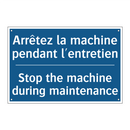 Arrêtez la machine pendant l'entretien /.../ - Stop the machine during maintenance /.../