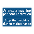 Arrêtez la machine pendant l'entretien /.../ - Stop the machine during maintenance /.../