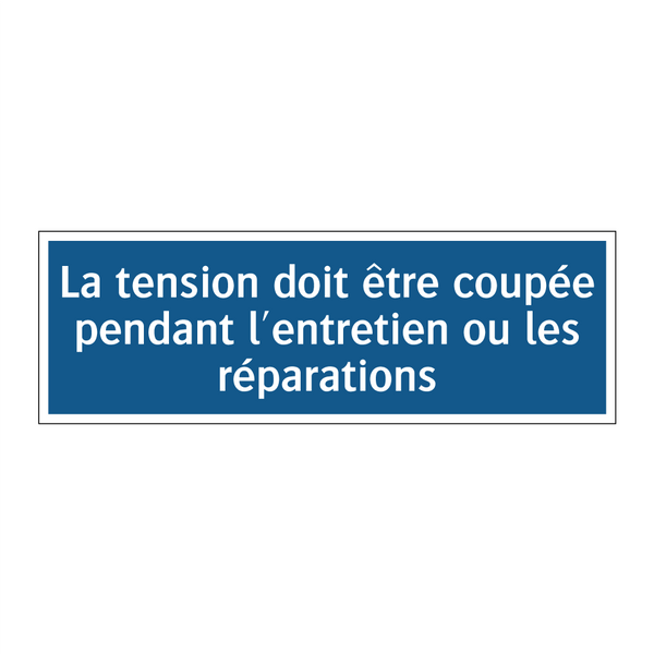 La tension doit être coupée pendant l'entretien ou les réparations
