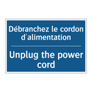 Débranchez le cordon d'alimentation /.../ - Unplug the power cord