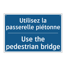 Utilisez la passerelle piétonne /.../ - Use the pedestrian bridge