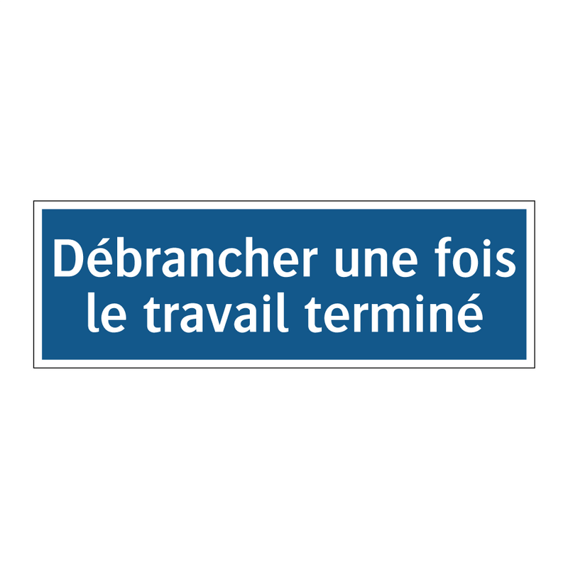 Débrancher une fois le travail terminé