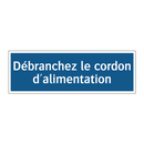 Débranchez le cordon d'alimentation