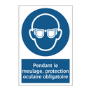Pendant le meulage, protection oculaire obligatoire