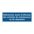 Débranchez avant d'effectuer des activités de maintenance ou de réparation