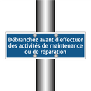 Débranchez avant d'effectuer des activités de maintenance ou de réparation
