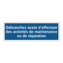 Débranchez avant d'effectuer des activités de maintenance ou de réparation