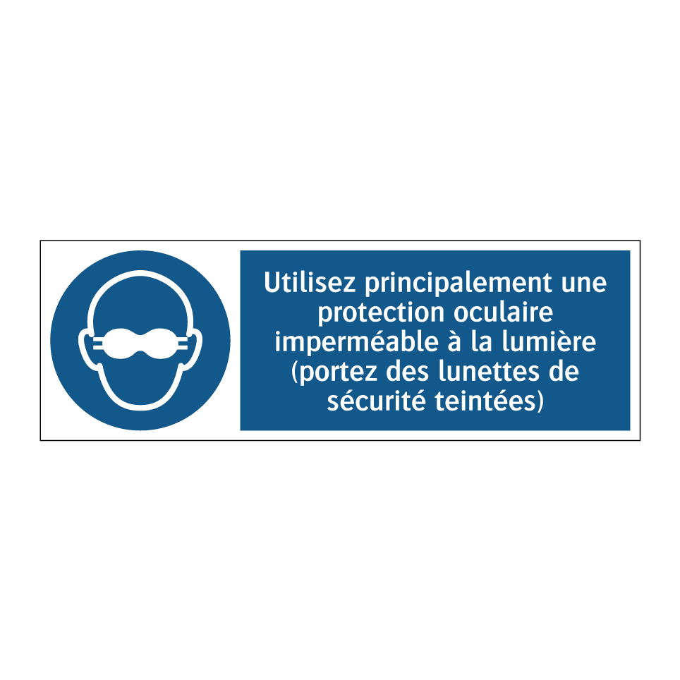 Utilisez principalement une protection oculaire imperméable à la lumière (portez des lunettes de sécurité teintées)