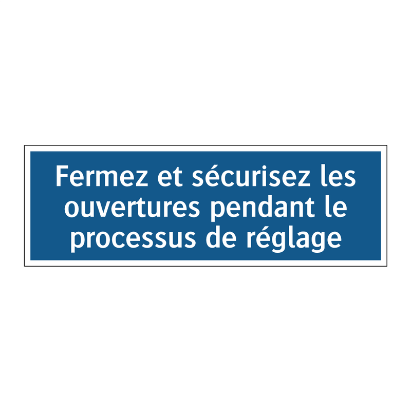 Fermez et sécurisez les ouvertures pendant le processus de réglage