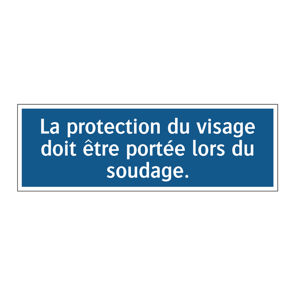 La protection du visage doit être portée lors du soudage.