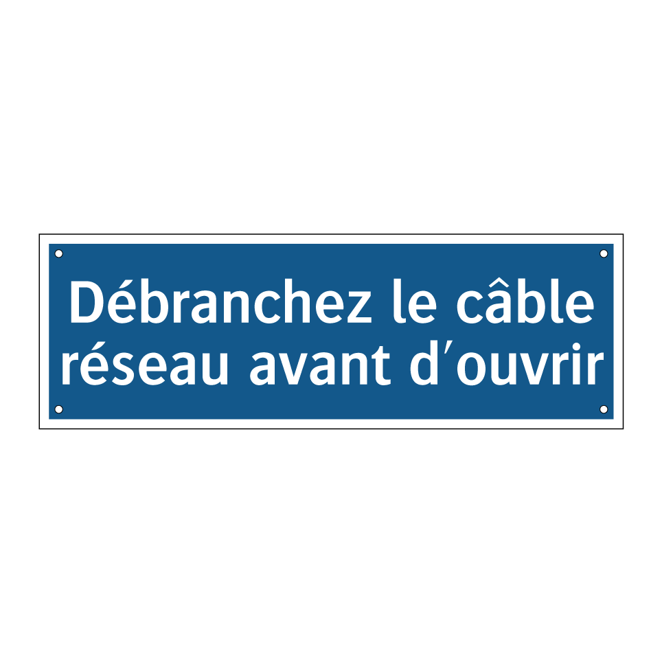 Débranchez le câble réseau avant d'ouvrir