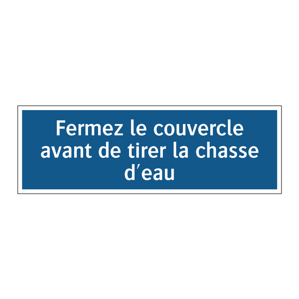 Fermez le couvercle avant de tirer la chasse d'eau