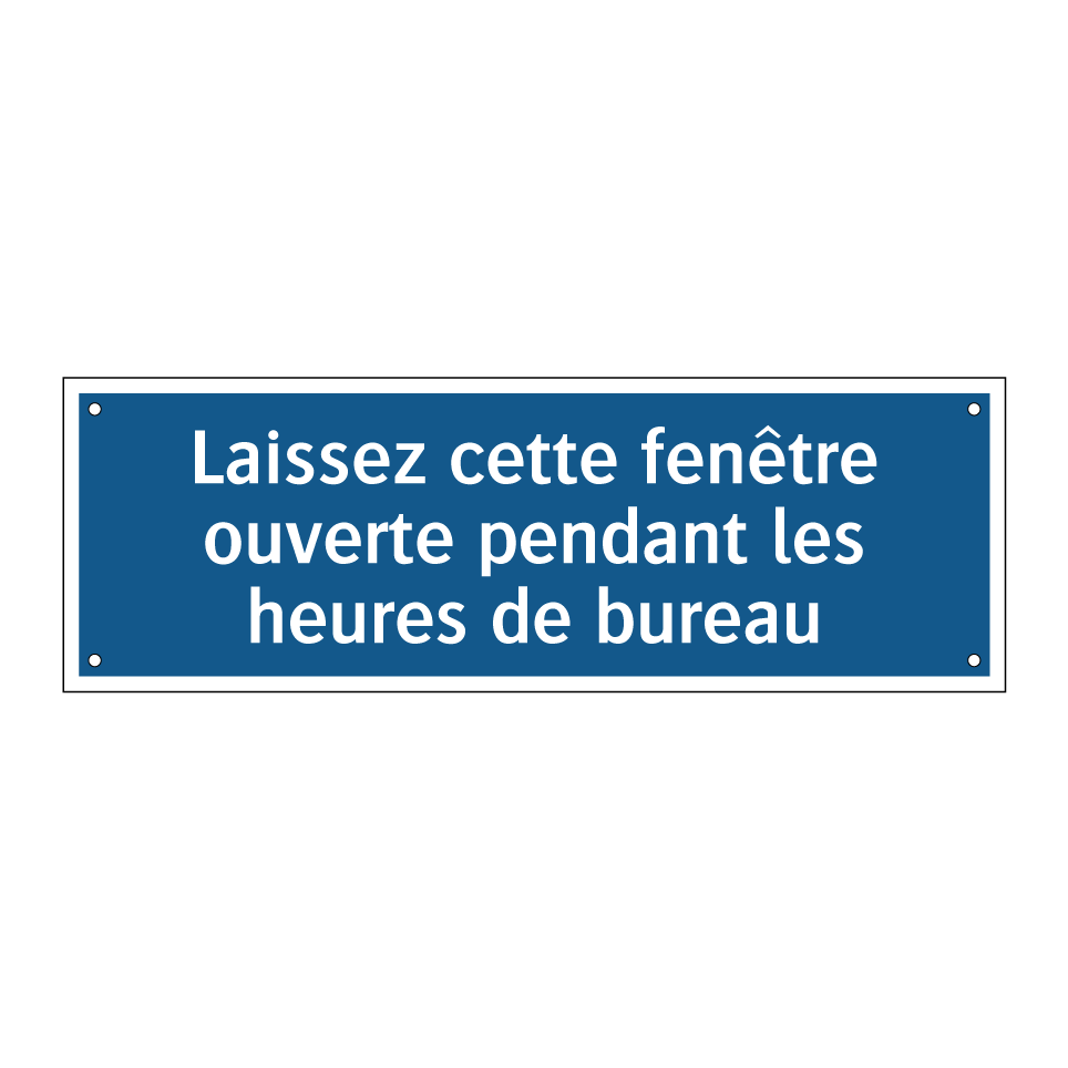 Laissez cette fenêtre ouverte pendant les heures de bureau